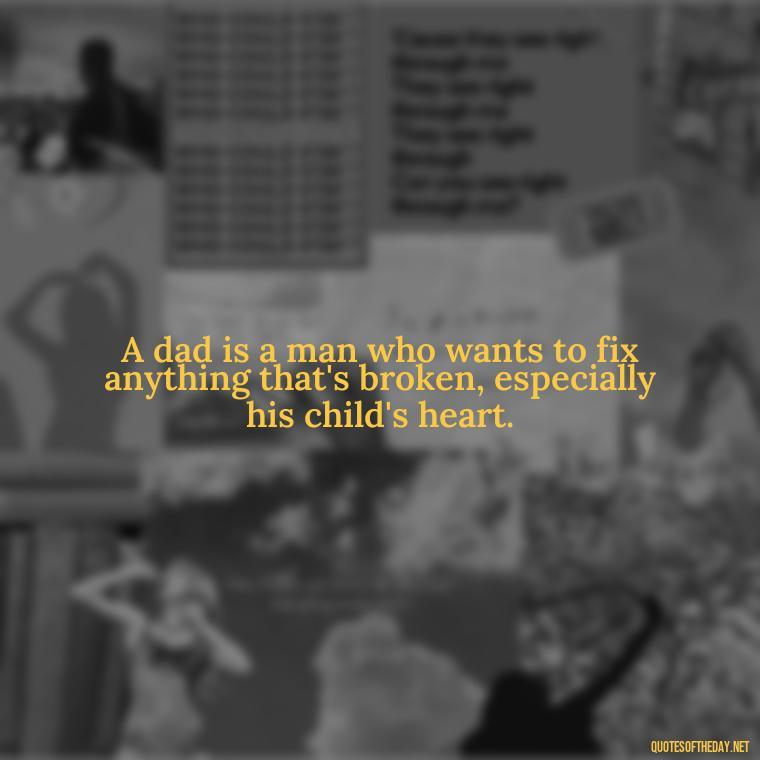 A dad is a man who wants to fix anything that's broken, especially his child's heart. - Short Remembrance Quotes For Dad