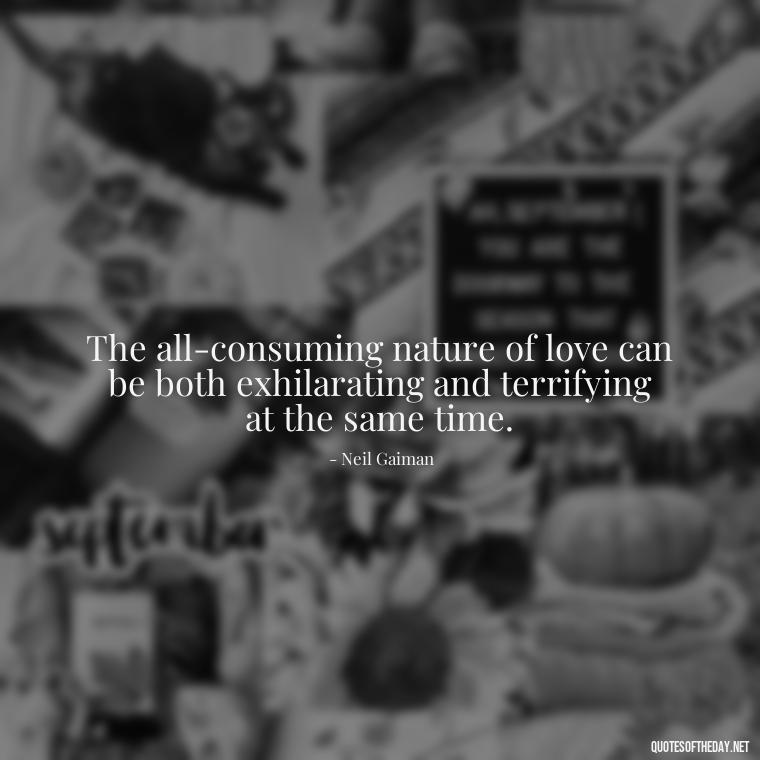 The all-consuming nature of love can be both exhilarating and terrifying at the same time. - Obsession In Love Quotes