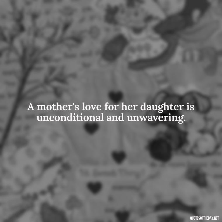 A mother's love for her daughter is unconditional and unwavering. - Quotes About Love To Daughter