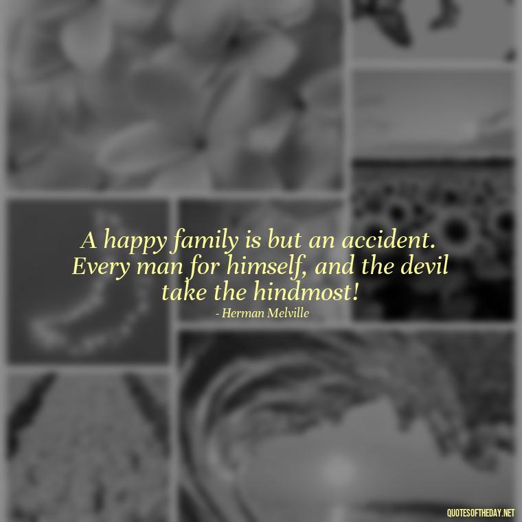 A happy family is but an accident. Every man for himself, and the devil take the hindmost! - Love You Family Quotes