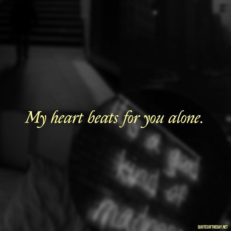 My heart beats for you alone. - Miss U Love Quotes