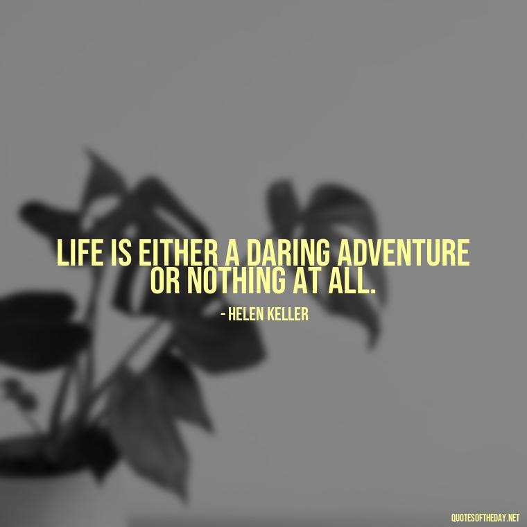 Life is either a daring adventure or nothing at all. - Short Inspirational Tattoo Quotes