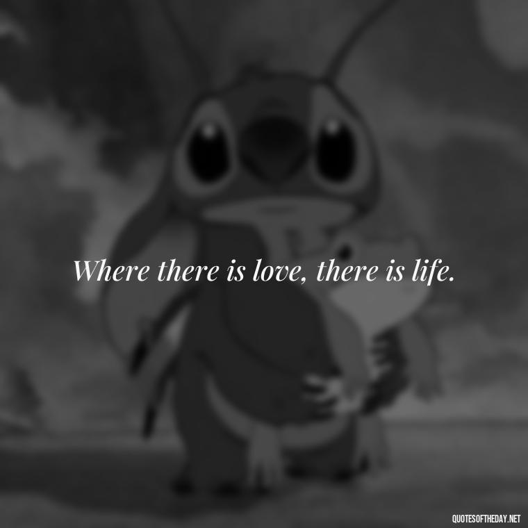 Where there is love, there is life. - Full Of Love Quotes