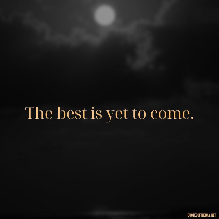 The best is yet to come. - Aesthetic Quotes Short