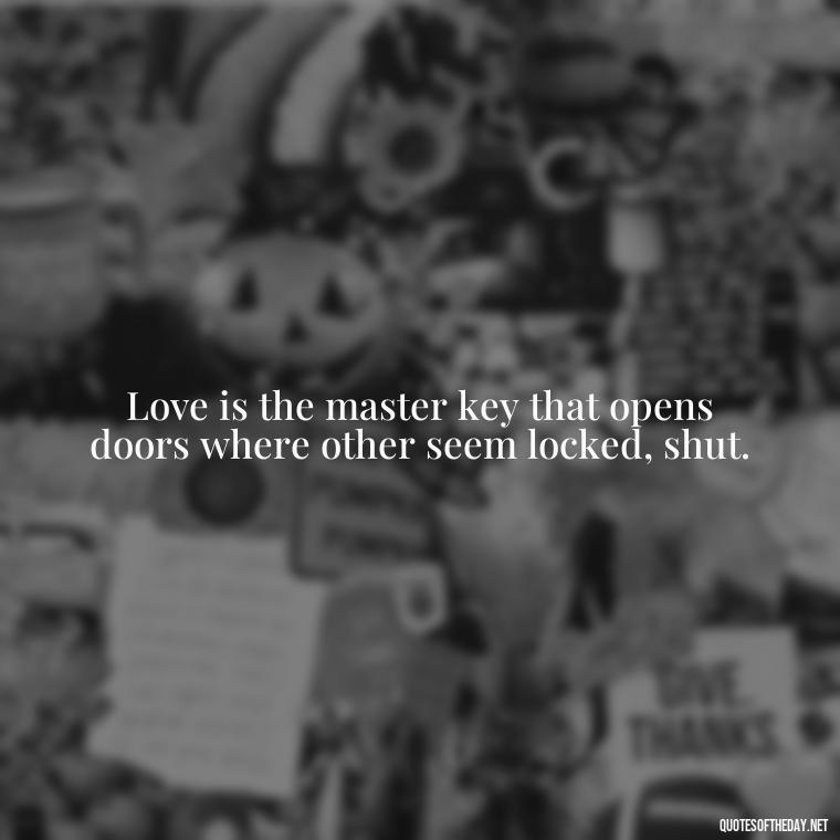 Love is the master key that opens doors where other seem locked, shut. - Blessed To Be Loved Quotes