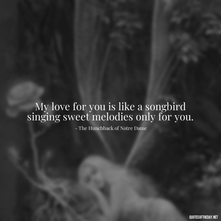 My love for you is like a songbird singing sweet melodies only for you. - Disney Love Quotes For Wedding