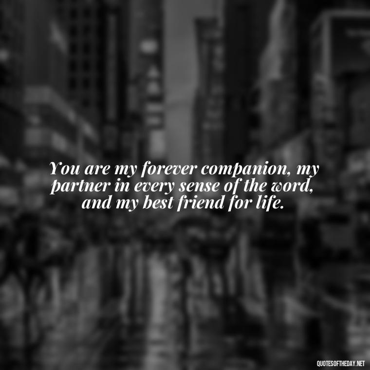 You are my forever companion, my partner in every sense of the word, and my best friend for life. - Best Love Quotes For Wife