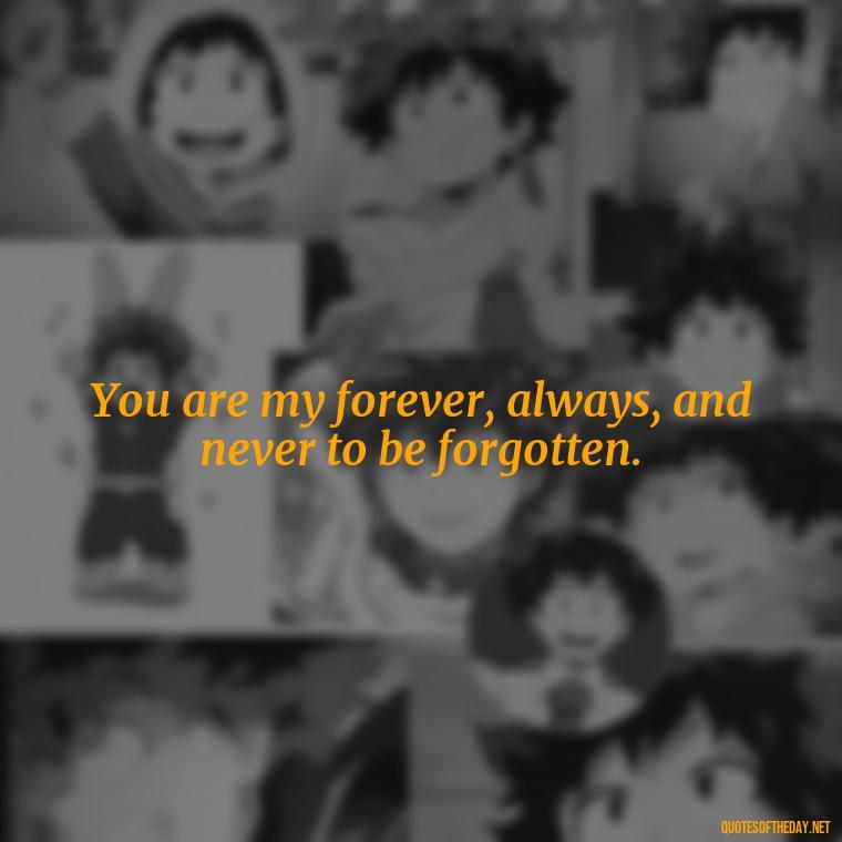 You are my forever, always, and never to be forgotten. - Love Bf Quotes