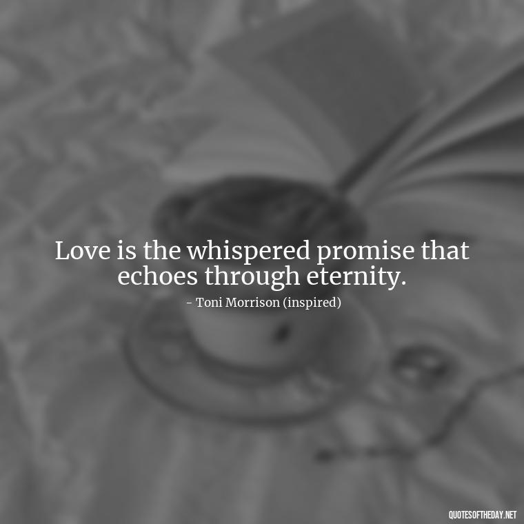 Love is the whispered promise that echoes through eternity. - Love Quotes Song Of Solomon