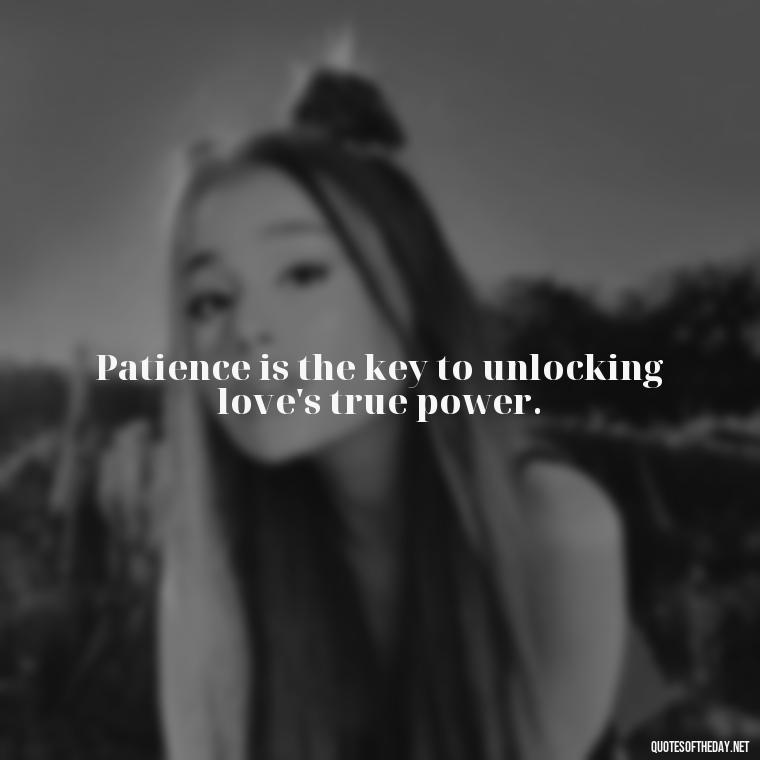 Patience is the key to unlocking love's true power. - Patience Is Love Quotes