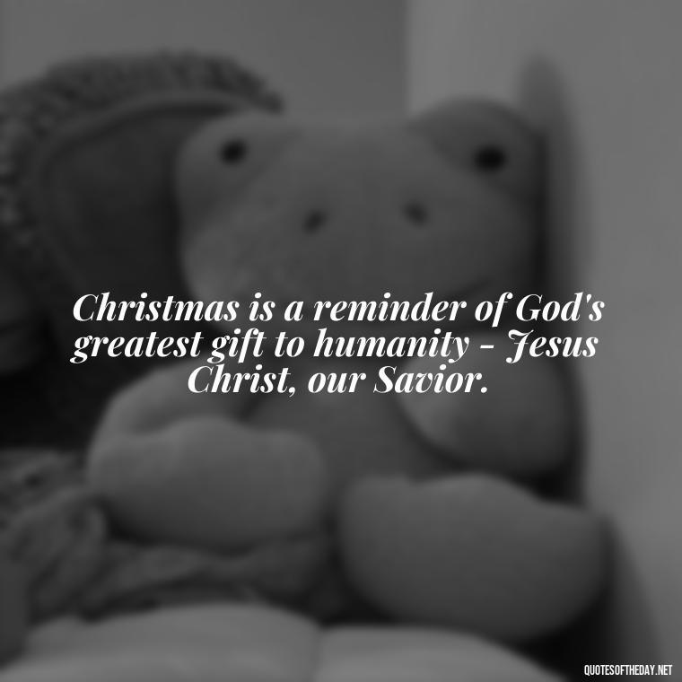 Christmas is a reminder of God's greatest gift to humanity - Jesus Christ, our Savior. - Short Christmas Christian Quotes