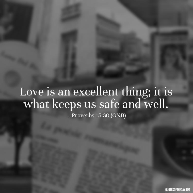 Love is an excellent thing; it is what keeps us safe and well. - Bible Quote About Love And Marriage