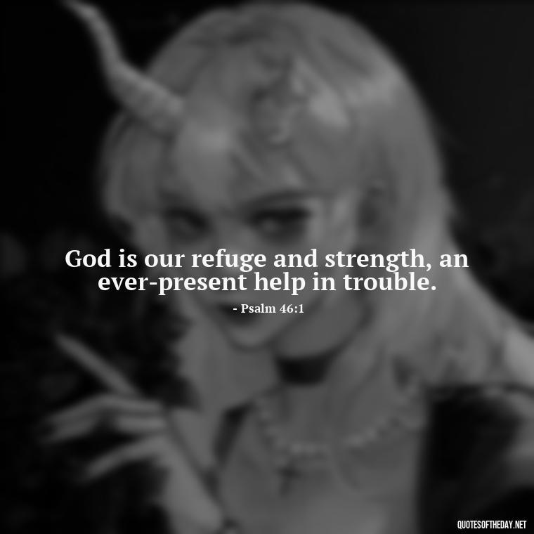 God is our refuge and strength, an ever-present help in trouble. - Bible Quotes About God'S Love For Us