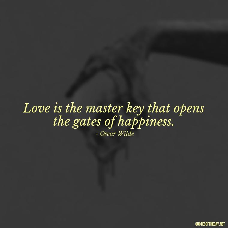 Love is the master key that opens the gates of happiness. - Mistakes And Love Quotes