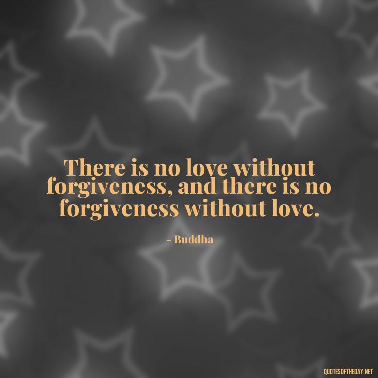 There is no love without forgiveness, and there is no forgiveness without love. - Love Advice Quotes