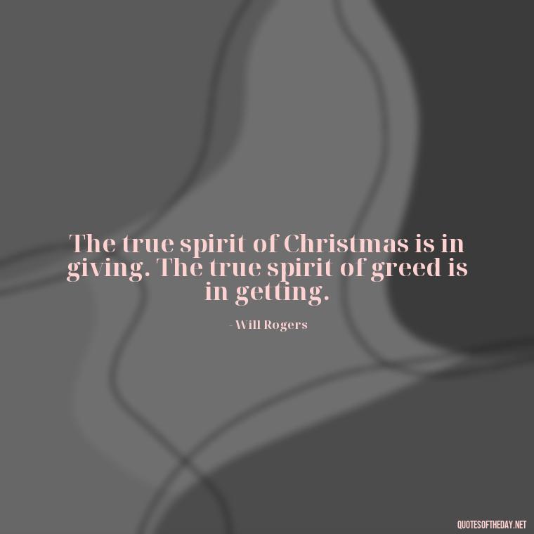 The true spirit of Christmas is in giving. The true spirit of greed is in getting. - Short Christian Christmas Quotes