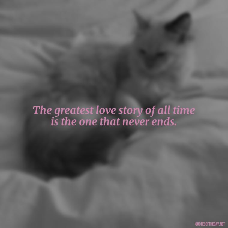 The greatest love story of all time is the one that never ends. - Love Pride Quotes