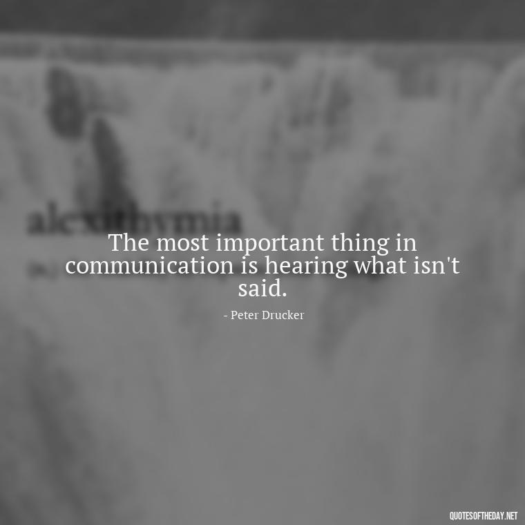 The most important thing in communication is hearing what isn't said. - Love Quotes About Mistakes