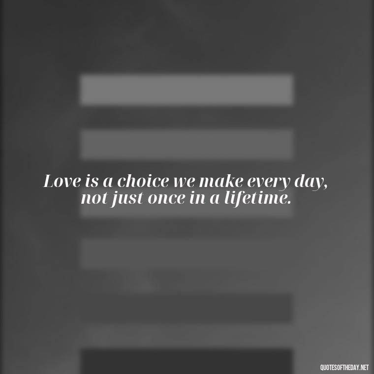 Love is a choice we make every day, not just once in a lifetime. - Dalai Lama Quotes On Love