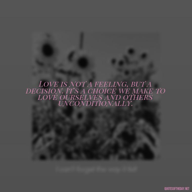 Love is not a feeling, but a decision. It's a choice we make to love ourselves and others unconditionally. - Carl Jung On Love Quotes