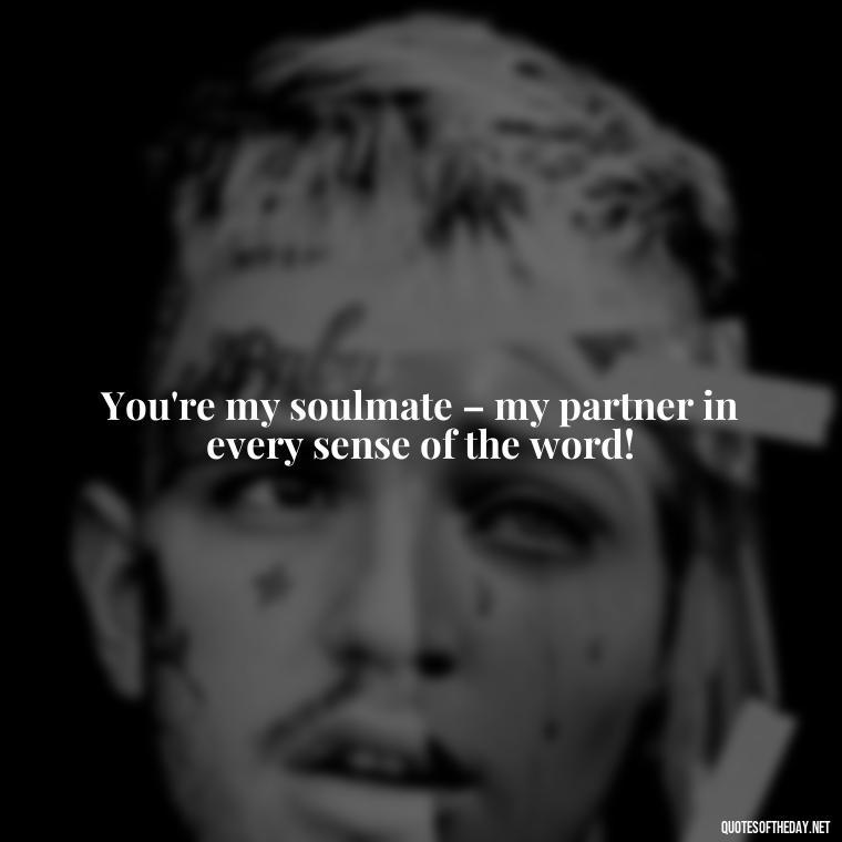 You're my soulmate – my partner in every sense of the word! - I Love You The Mostest Quotes