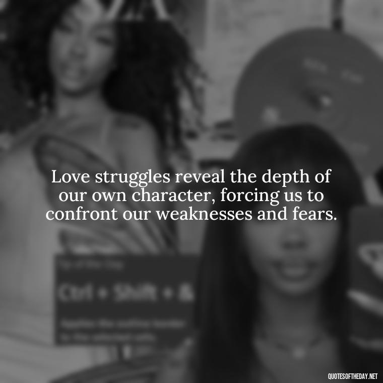 Love struggles reveal the depth of our own character, forcing us to confront our weaknesses and fears. - Quotes About Love Struggles