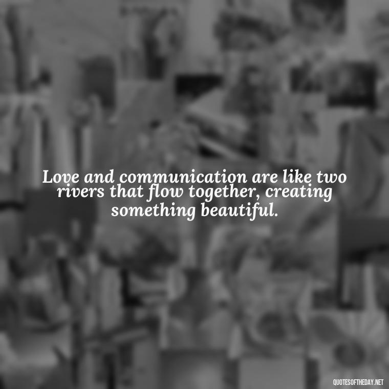 Love and communication are like two rivers that flow together, creating something beautiful. - Quotes About Love And Communication