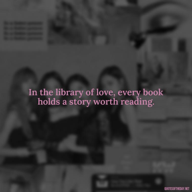 In the library of love, every book holds a story worth reading. - Poetry Quotes About Love