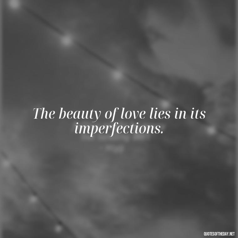 The beauty of love lies in its imperfections. - Love Quotes One Word