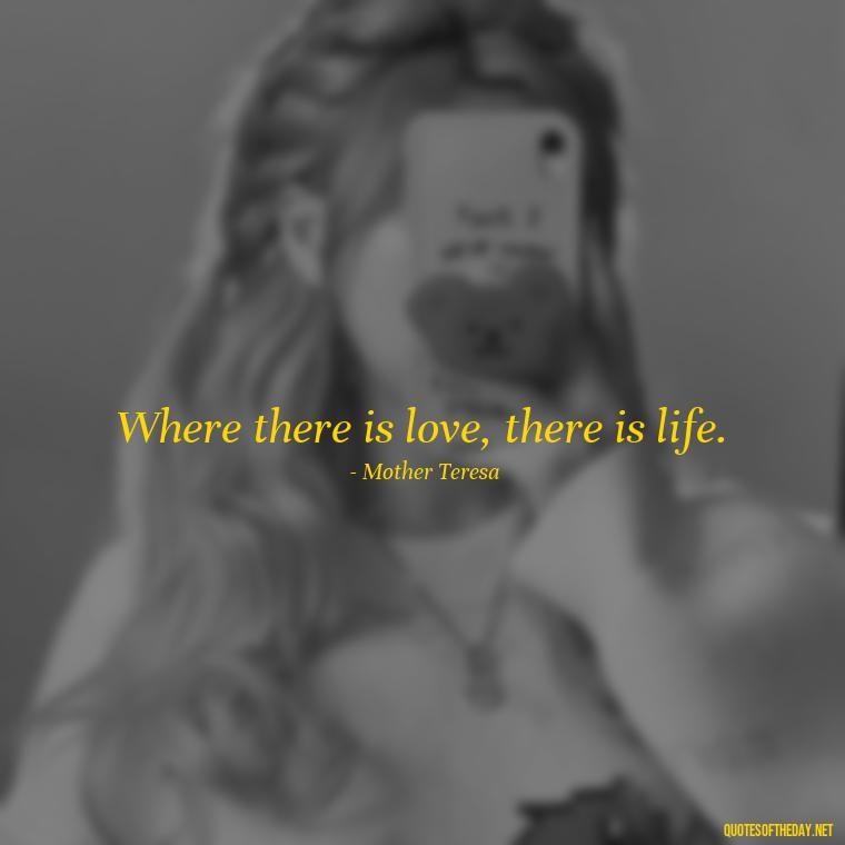 Where there is love, there is life. - Loneliness And Love Quotes