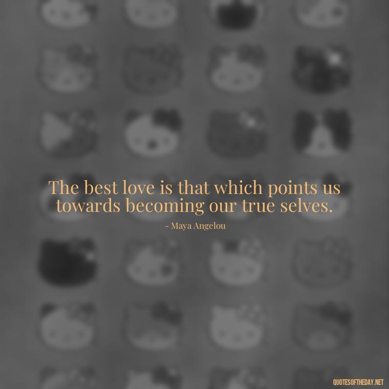 The best love is that which points us towards becoming our true selves. - Erotic Love Quotes