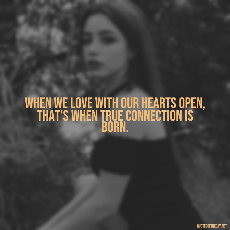 When we love with our hearts open, that's when true connection is born. - Blind Love Quotes