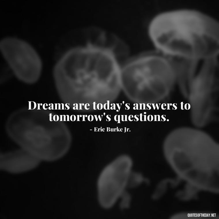 Dreams are today's answers to tomorrow's questions. - Love Dream Quotes