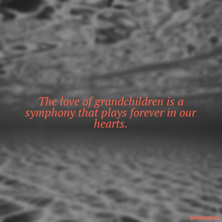 The love of grandchildren is a symphony that plays forever in our hearts. - Quotes For Grandchildren Love