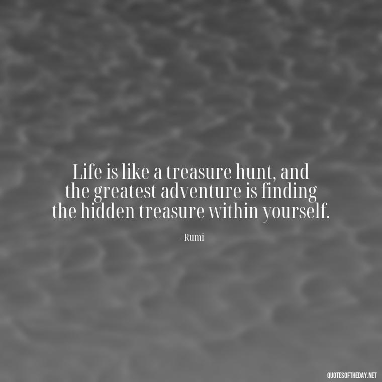 Life is like a treasure hunt, and the greatest adventure is finding the hidden treasure within yourself. - Adventure Short Quotes