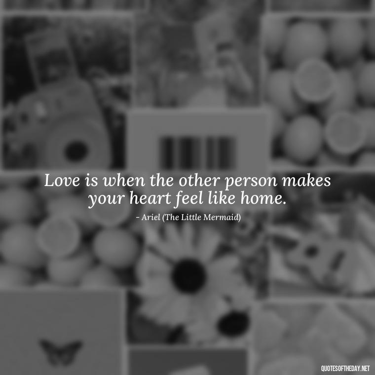 Love is when the other person makes your heart feel like home. - Love Quotes In Disney Movies