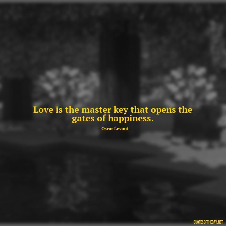 Love is the master key that opens the gates of happiness. - Quote Saying Goodbye Someone You Love