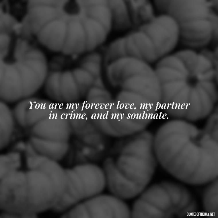 You are my forever love, my partner in crime, and my soulmate. - Love Images Quotes For Her