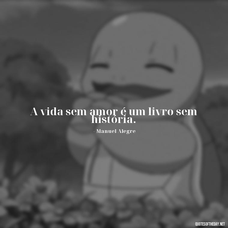 A vida sem amor é um livro sem história. - Quotes About Love In Portuguese