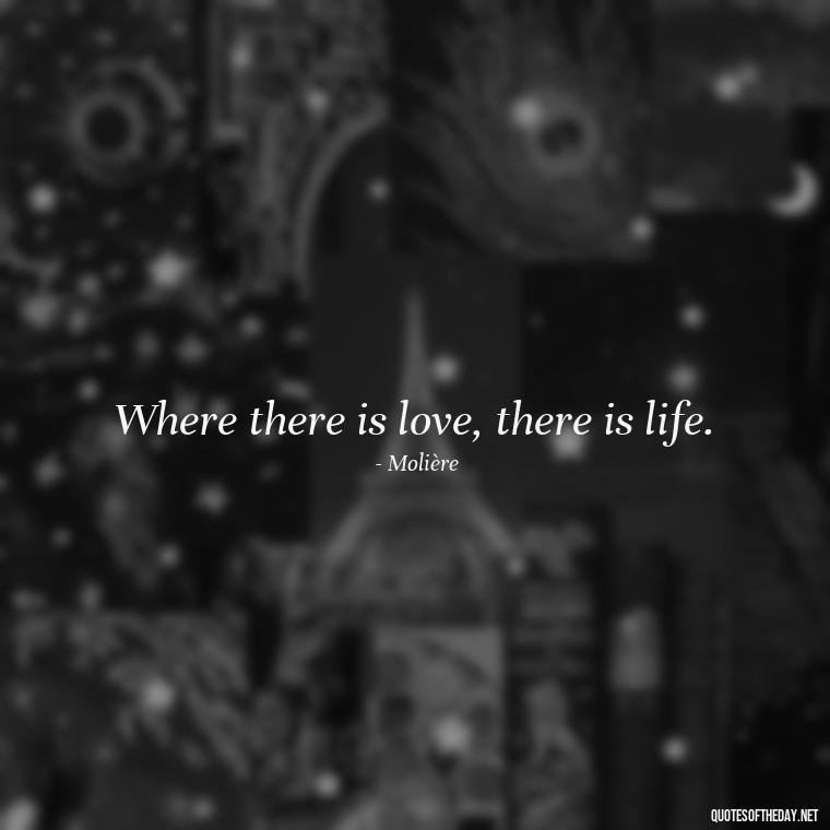 Where there is love, there is life. - Quotes About Long Love