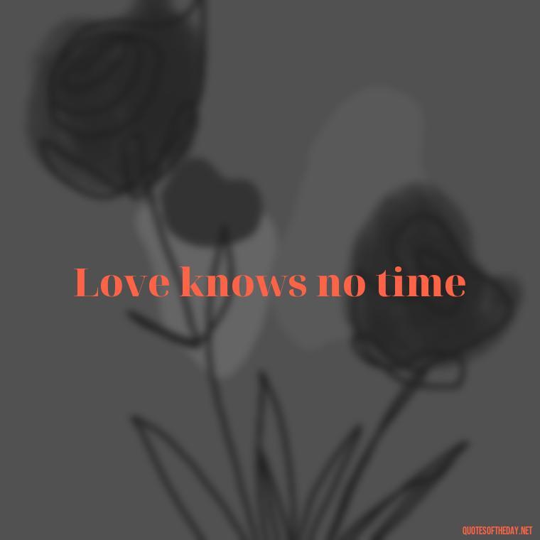 Love knows no time - Love 2 Word Quotes