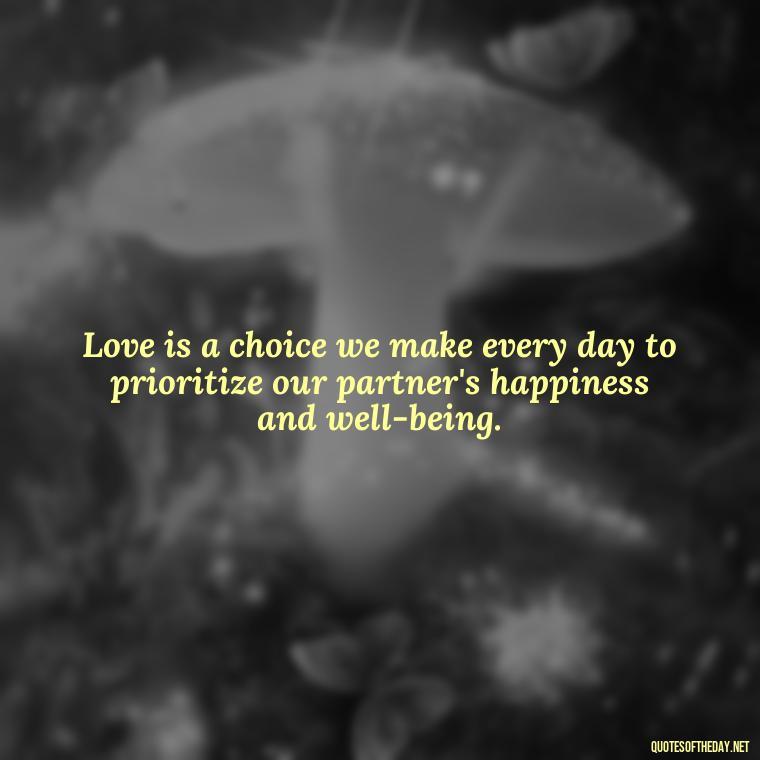 Love is a choice we make every day to prioritize our partner's happiness and well-being. - Love Intimacy Quotes