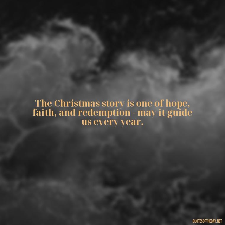 The Christmas story is one of hope, faith, and redemption - may it guide us every year. - Short Christmas Christian Quotes