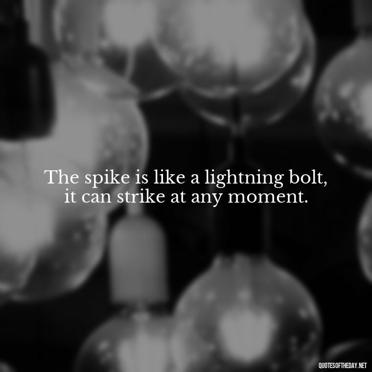 The spike is like a lightning bolt, it can strike at any moment. - Short Quotes About Volleyball