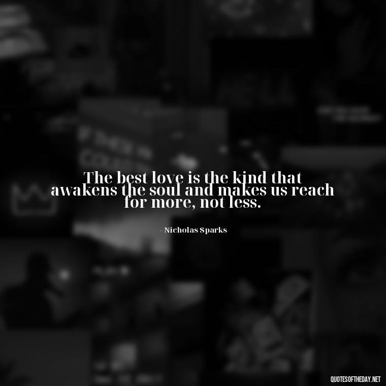 The best love is the kind that awakens the soul and makes us reach for more, not less. - Motivational Love Quotes For Her