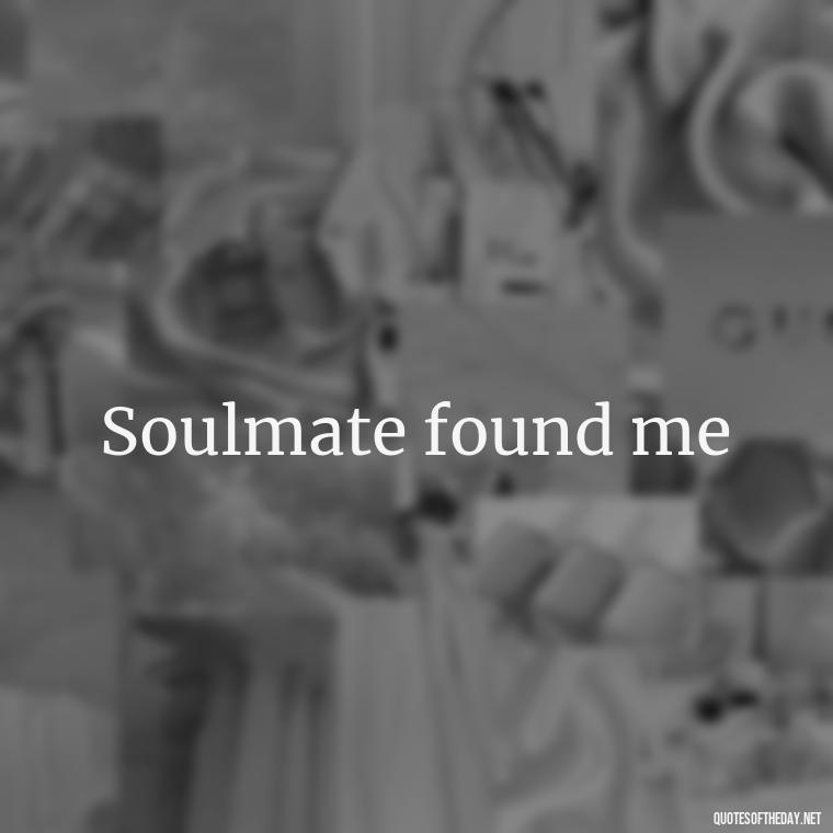 Soulmate found me - Love 2 Word Quotes