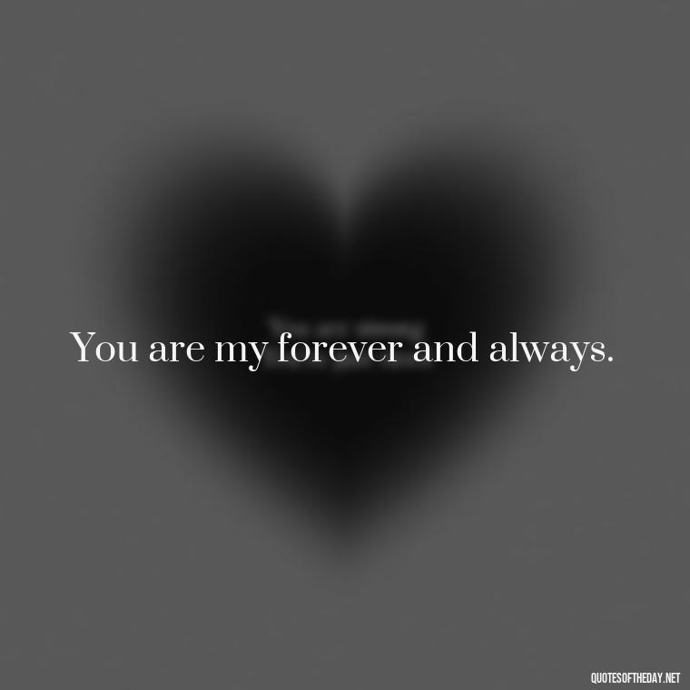 You are my forever and always. - Pics Of Love Quotes For Him