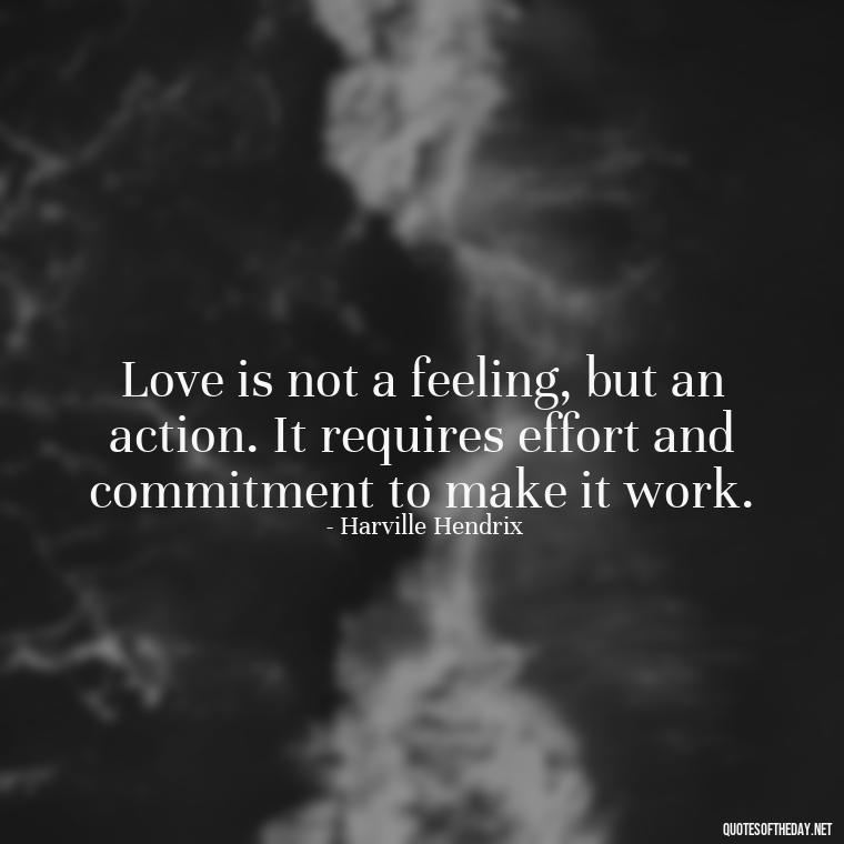 Love is not a feeling, but an action. It requires effort and commitment to make it work. - Most Beautiful Quotes About Love