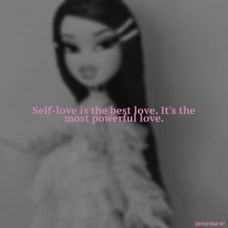 Self-love is the best love. It's the most powerful love. - Inspiring Quotes About Self Love