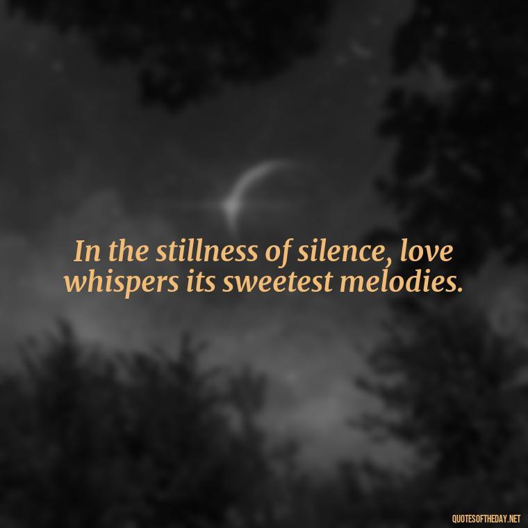 In the stillness of silence, love whispers its sweetest melodies. - Quotes About Silence And Love